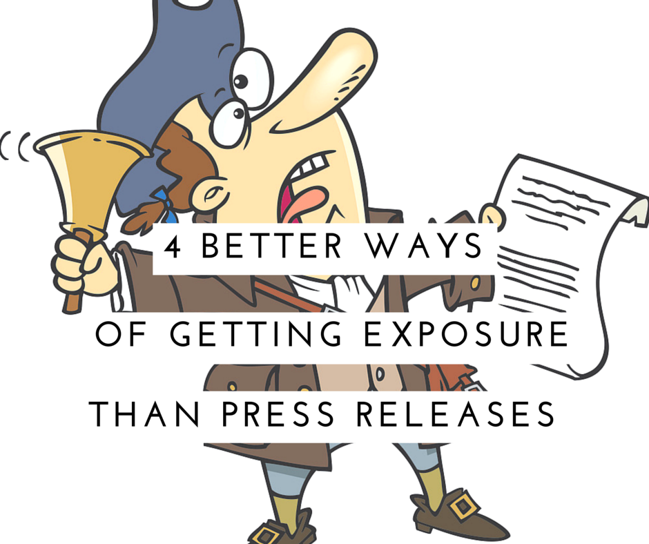 4 Better Ways of Getting Exposure than Press Releases