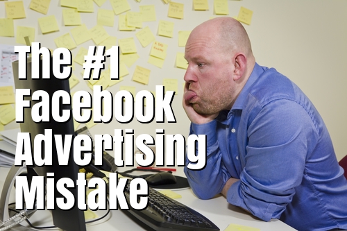 The #1 Facebook Advertising Mistake