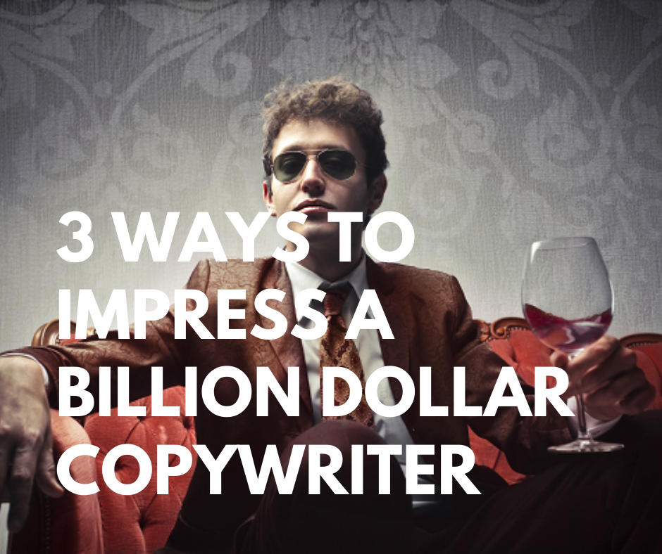 3 Ways to Impress a Billion Dollar Copywriter